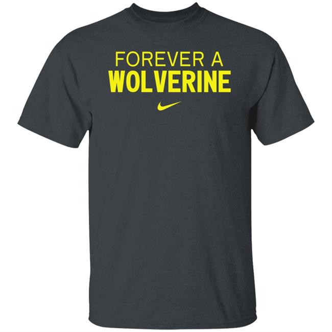 Forever A Wolverine Shirt Hoodie Sweatshirt Forever A Wolverine Shirt Hoodie Sweatshirt
