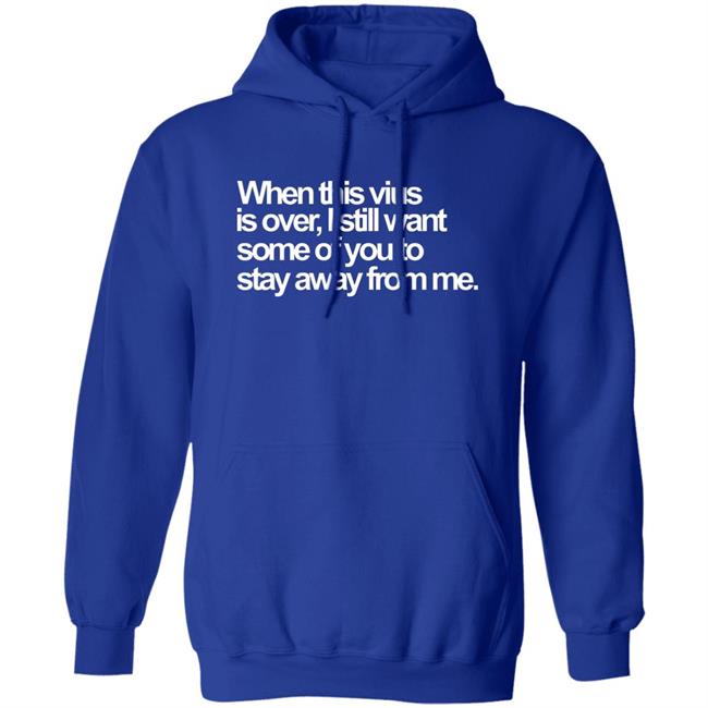When This Virus Is Over Shirt The Virus Is Over Shirt Hoodie Sweatshirt When This Virus Is Over Shirt The Virus Is Over Shirt Hoodie Sweatshirt