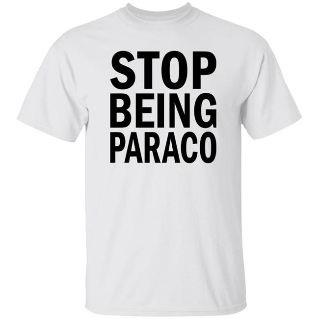 Stop Being Paraco Shirt Teo Stop Being Paraco Shirt