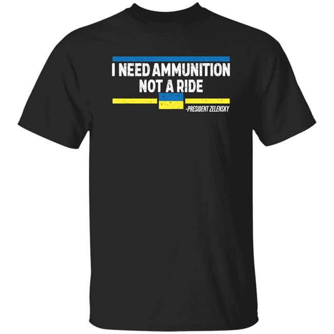 I Need Ammunition Not A Ride Ukraine President Zelensky Shirt Onairwill