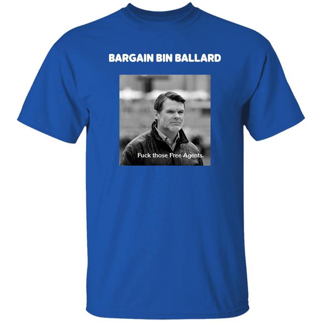 George Bargain Bin Ballard Fuck Those Free Agents Shirt Gturn3796 ForTheShoe