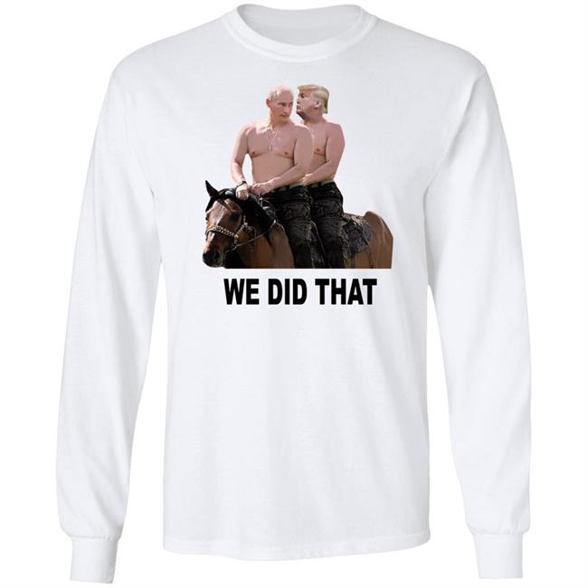 We Did That Trump Putin Shirt Mike Madrid We Did That Trump Putin Shirt Mike Madrid