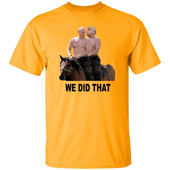 We Did That Trump Putin Shirt Mike Madrid We Did That Trump Putin Shirt Mike Madrid
