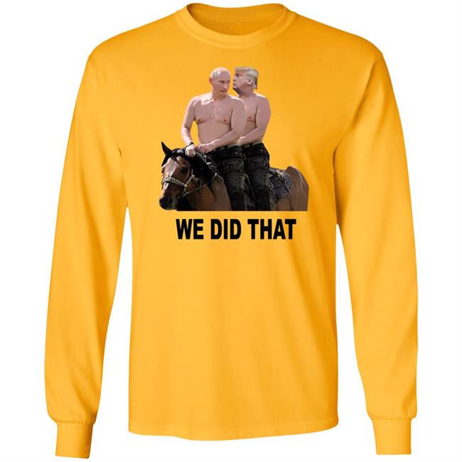 We Did That Trump Putin Shirt Mike Madrid We Did That Trump Putin Shirt Mike Madrid