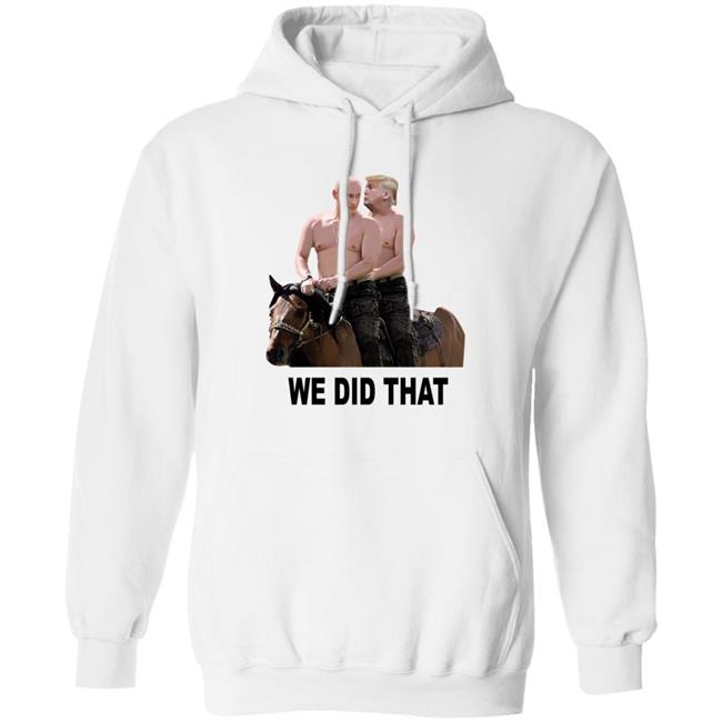 We Did That Trump Putin Shirt Mike Madrid We Did That Trump Putin Shirt Mike Madrid