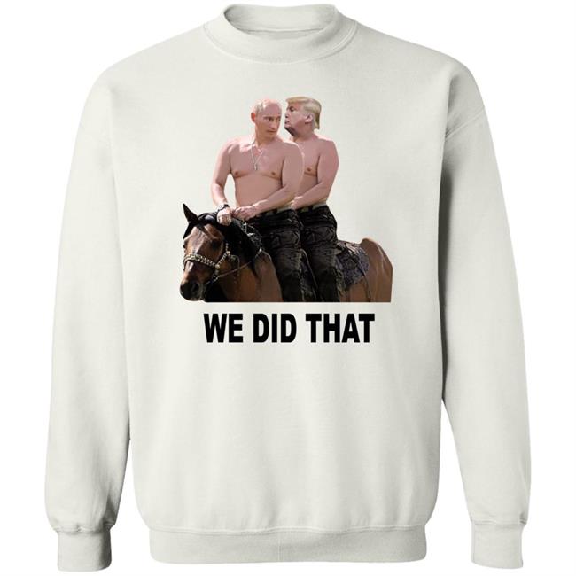We Did That Trump Putin Shirt Mike Madrid We Did That Trump Putin Shirt Mike Madrid