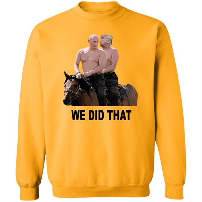 We Did That Trump Putin Shirt Mike Madrid We Did That Trump Putin Shirt Mike Madrid