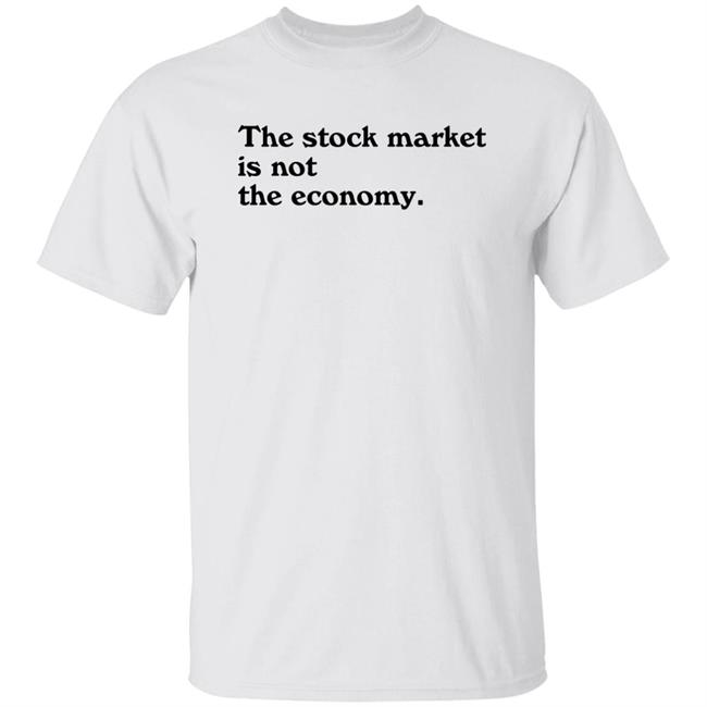 David Gura The Stock Market Is Not The Economy Shirt Publicmediamarket Merch Marketplace Stock Market Shirt Margaret Sullivan