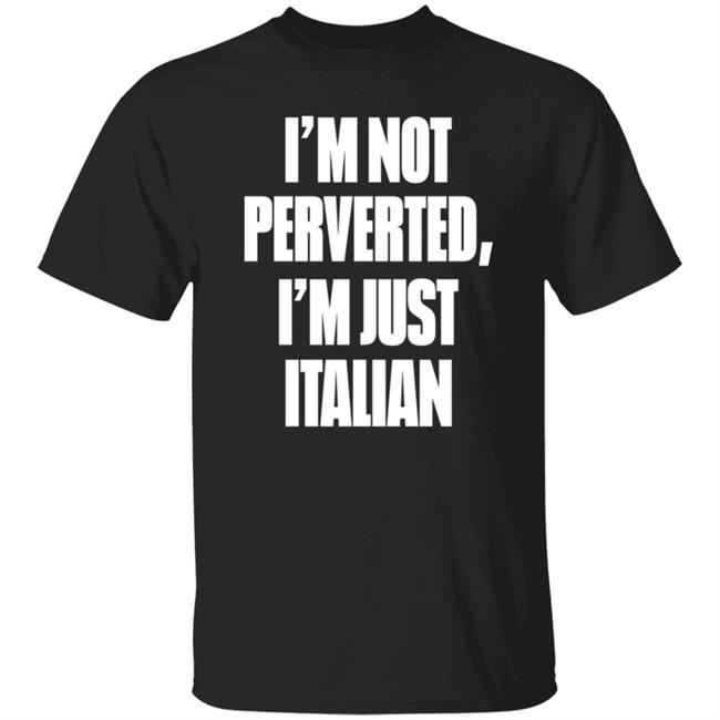 I'm Not Perverted I'm Just Italian Shirt Acid Girls Minting Soon