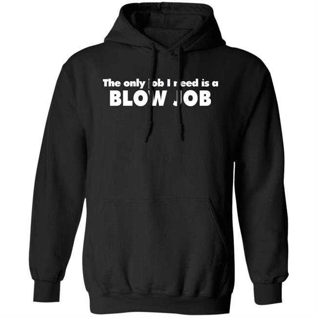 The Only Job I Need Is A Blow Job Shirt Northshoreshirts Store The Only Job I Need Is A Blow Job Shirt Northshoreshirts Store