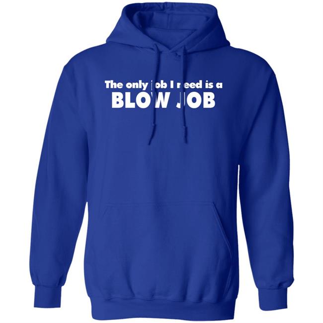 The Only Job I Need Is A Blow Job Shirt Northshoreshirts Store The Only Job I Need Is A Blow Job Shirt Northshoreshirts Store