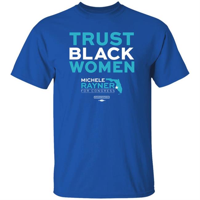 Michele Rayner-Goolsby Trust Black Women Michele Rayner For Congress Shirt Michele For Florida Merch