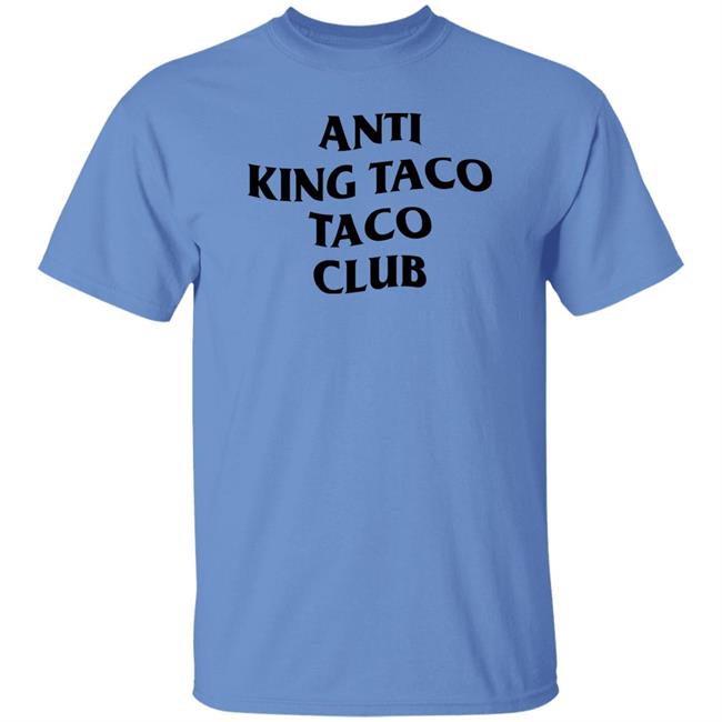 Anti King Taco Taco Club Shirt Ed Again Anti King Taco Taco Club Shirt Ed Again