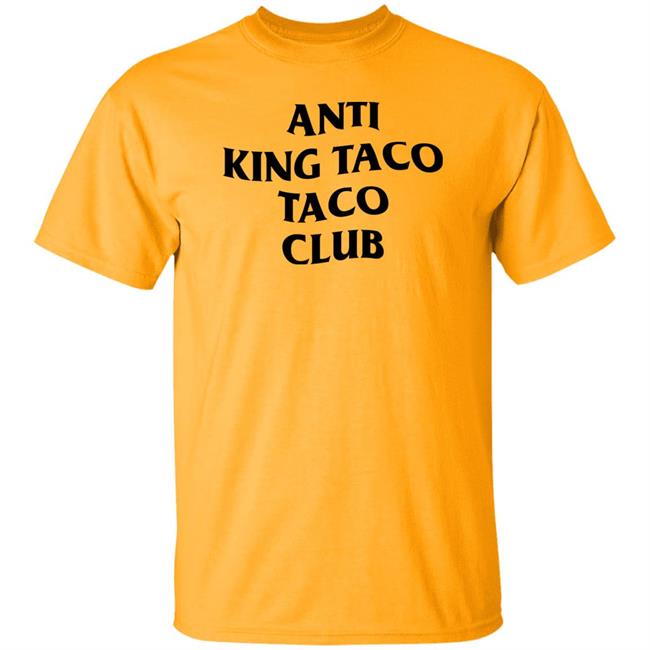 Anti King Taco Taco Club Shirt Ed Again Anti King Taco Taco Club Shirt Ed Again