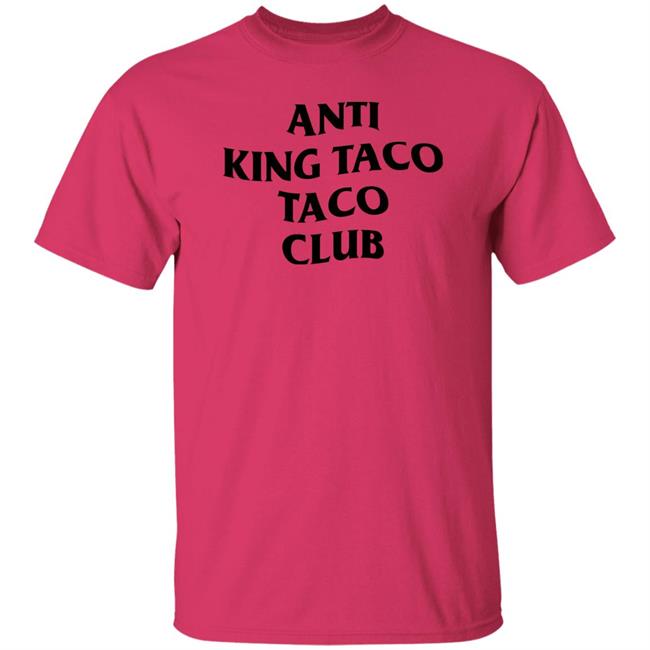 Anti King Taco Taco Club Shirt Ed Again Anti King Taco Taco Club Shirt Ed Again