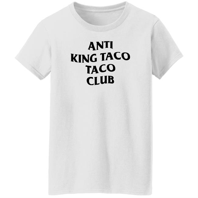 Anti King Taco Taco Club Shirt Ed Again Anti King Taco Taco Club Shirt Ed Again