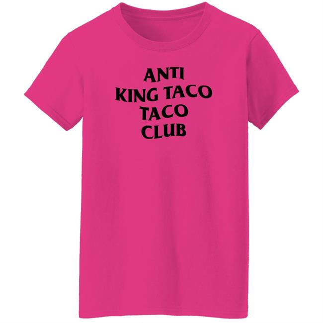 Anti King Taco Taco Club Shirt Ed Again Anti King Taco Taco Club Shirt Ed Again