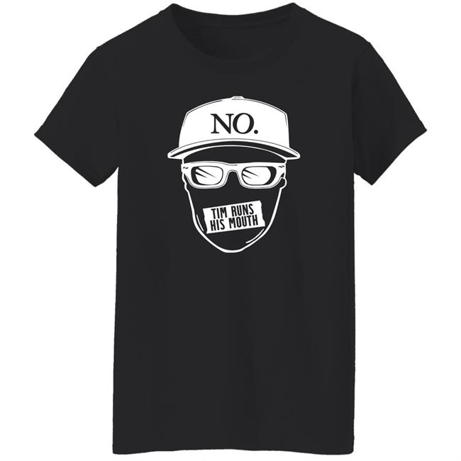 Tim Runs His Mouth Shirt Timyoung Store No Tim Runs His Mouth Shirt Tim Runs His Mouth Shirt Timyoung Store No Tim Runs His Mouth Shirt