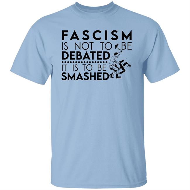 Fascism Is Not An Idea To Be Debated It Is To Be Smashed Shirt Ross Merriam