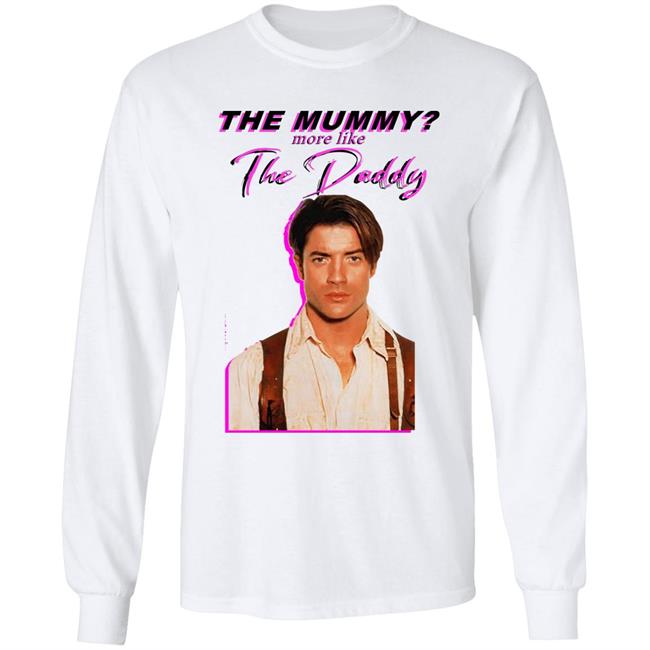 Eddy Burback Brendan Fraser The Mummy More Like The Daddy Shirt Hoodie Sweatshirt Eddy Burback Brendan Fraser The Mummy More Like The Daddy Shirt Hoodie Sweatshirt