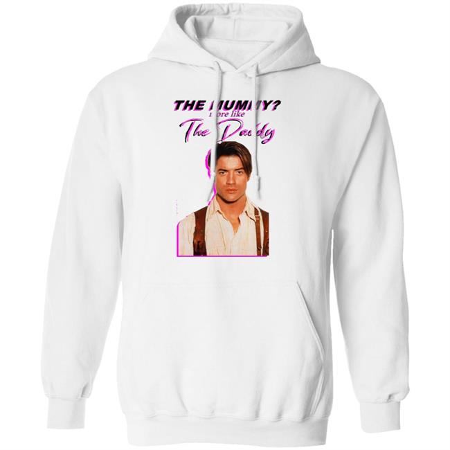 Eddy Burback Brendan Fraser The Mummy More Like The Daddy Shirt Hoodie Sweatshirt Eddy Burback Brendan Fraser The Mummy More Like The Daddy Shirt Hoodie Sweatshirt