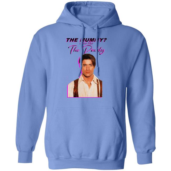 Eddy Burback Brendan Fraser The Mummy More Like The Daddy Shirt Hoodie Sweatshirt Eddy Burback Brendan Fraser The Mummy More Like The Daddy Shirt Hoodie Sweatshirt