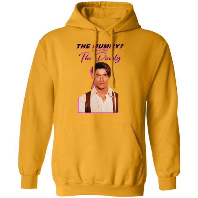 Eddy Burback Brendan Fraser The Mummy More Like The Daddy Shirt Hoodie Sweatshirt Eddy Burback Brendan Fraser The Mummy More Like The Daddy Shirt Hoodie Sweatshirt