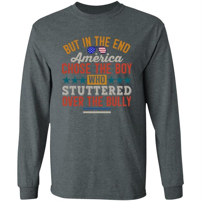 But In The End America Chose The Boy Who Stuttered Over The Bully Shirt Hoodie Sweatshirt But In The End America Chose The Boy Who Stuttered Over The Bully Shirt Hoodie Sweatshirt