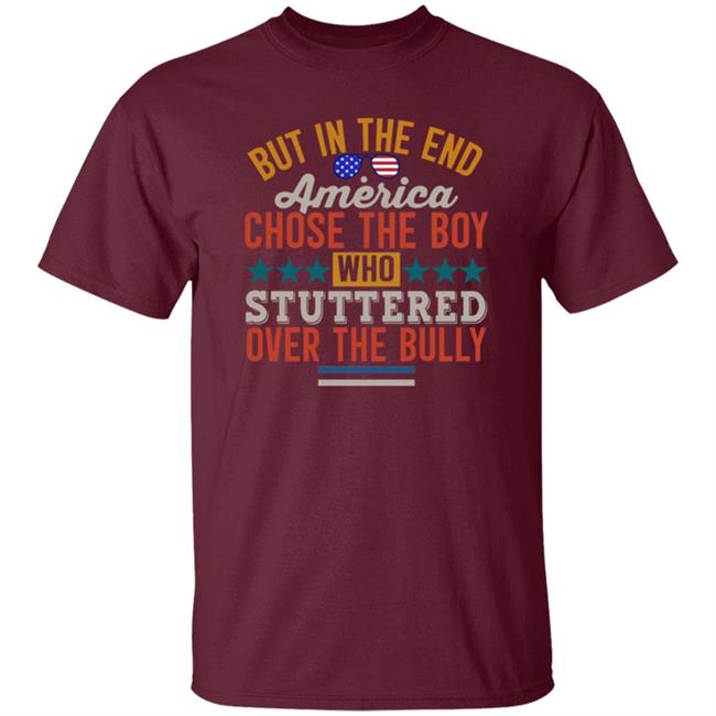 But In The End America Chose The Boy Who Stuttered Over The Bully Shirt Hoodie Sweatshirt But In The End America Chose The Boy Who Stuttered Over The Bully Shirt Hoodie Sweatshirt