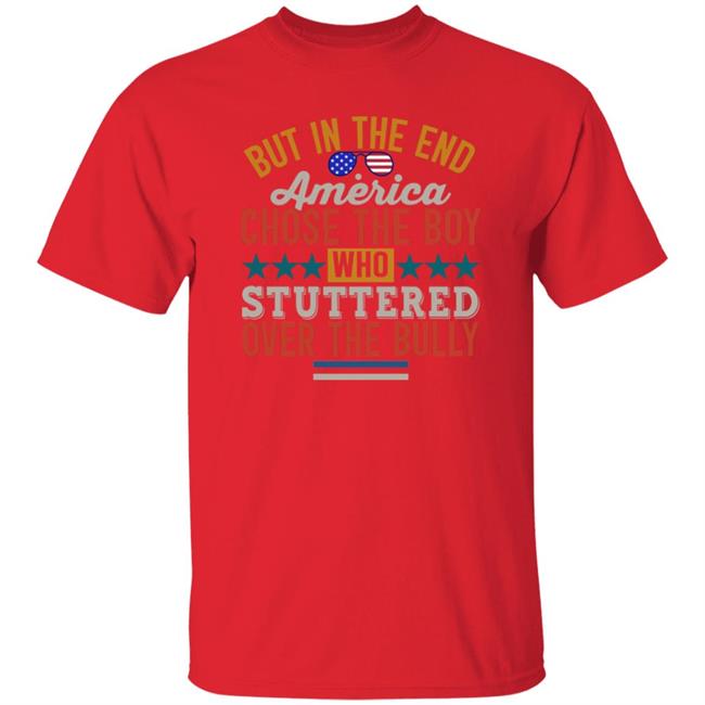But In The End America Chose The Boy Who Stuttered Over The Bully Shirt Hoodie Sweatshirt But In The End America Chose The Boy Who Stuttered Over The Bully Shirt Hoodie Sweatshirt