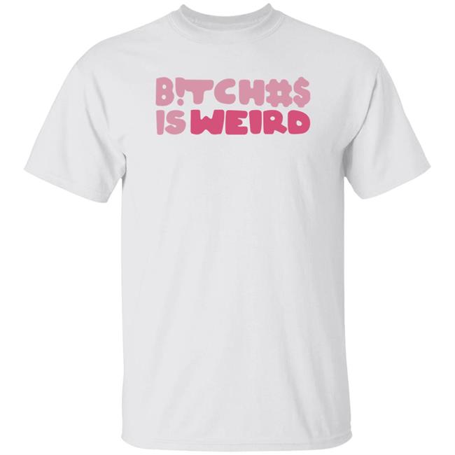 Bitches Is Weard Shirt The Culture