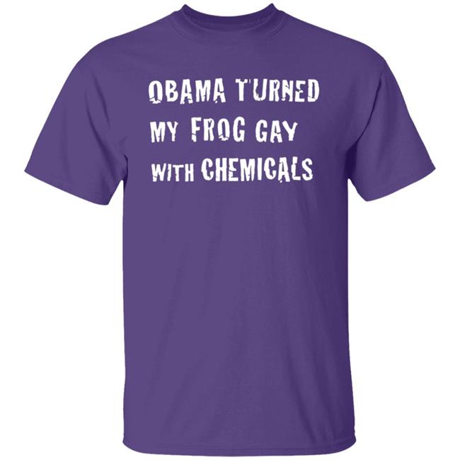 Obama Turned My Frog Gay With Chemicals Shirt Neongrizzly Store