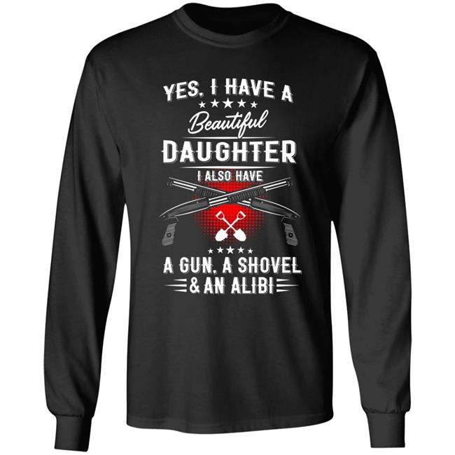 I Have A Beautiful Daughter Shirt Barstool Big Cat I Have A Beautiful Daughter I Also Have A Gun A Shovel And An Alibi Shirt Hoodie Sweatshirt