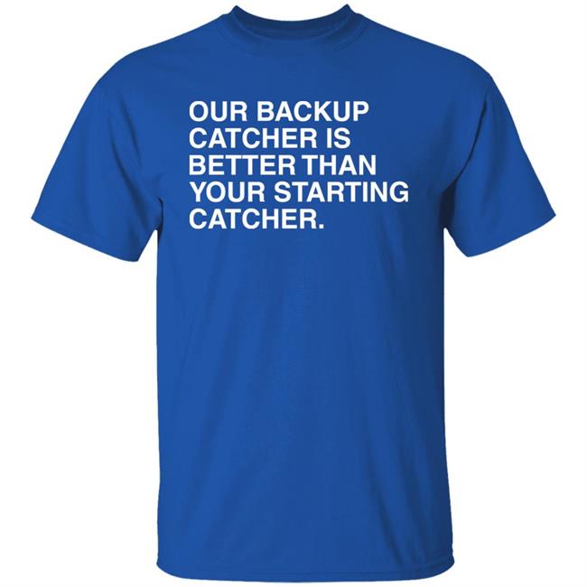 Cole Wright Our Backup Catcher Is Better Than Your Staring Catcher Shirt Obvious Shirts Store Marquee Sports Network