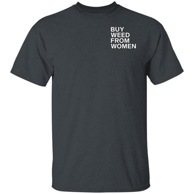 Buy Weed From Women Shirt Buy Weed From Women Merch Bwfw Shirt Hoodie Sweatshirt Buy Weed From Women Shirt Buy Weed From Women Merch Bwfw Shirt Hoodie Sweatshirt