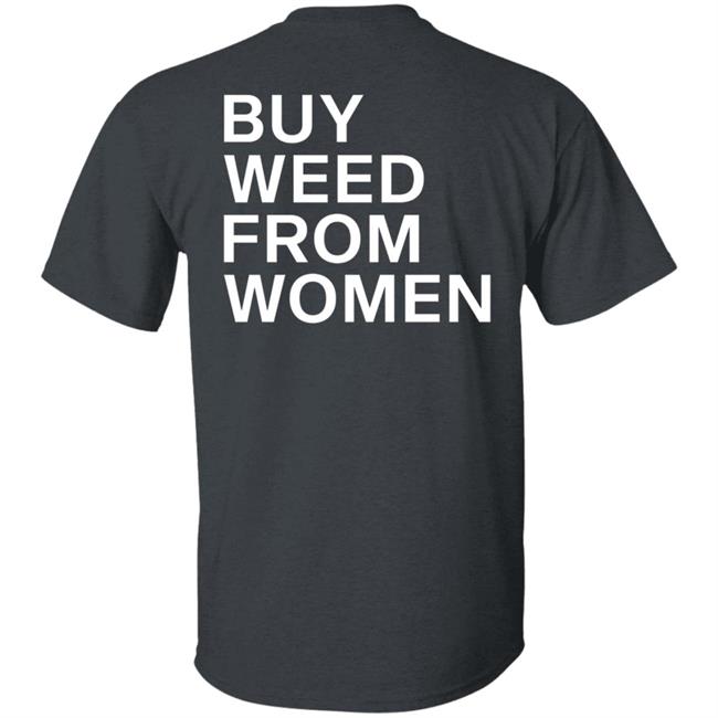 Buy Weed From Women Shirt Buy Weed From Women Merch Bwfw Shirt Hoodie Sweatshirt Buy Weed From Women Shirt Buy Weed From Women Merch Bwfw Shirt Hoodie Sweatshirt