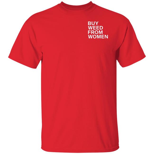 Buy Weed From Women Shirt Buy Weed From Women Merch Bwfw Shirt Hoodie Sweatshirt Buy Weed From Women Shirt Buy Weed From Women Merch Bwfw Shirt Hoodie Sweatshirt
