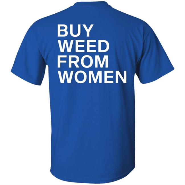 Buy Weed From Women Shirt Buy Weed From Women Merch Bwfw Shirt Hoodie Sweatshirt Buy Weed From Women Shirt Buy Weed From Women Merch Bwfw Shirt Hoodie Sweatshirt