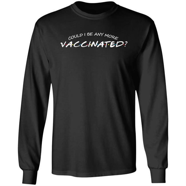Could I Be Any More Vaccinated Shirt Matthew Perry Store Could I Be Any More Vaccinated Shirt Hoodie Sweatshirt