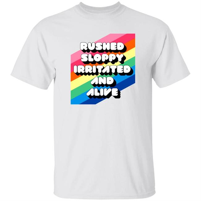 You're Wrong About... Rushed Sloppy Irritated And Alive Shirt