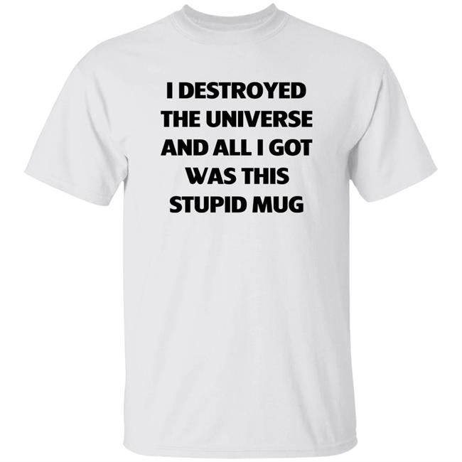 I Destroyed The Universe And All I Got Was This Stupid Mug Shirt Captain Cloak Cloakbrand Merch