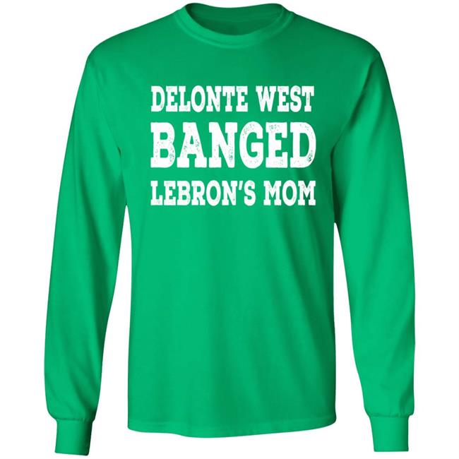 Delonte West Banged Lebron's Mom Shirt Hoodie Sweatshirt Delonte West Banged Lebron's Mom Shirt Hoodie Sweatshirt