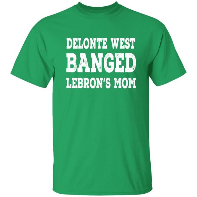 Delonte West Banged Lebron's Mom Shirt Hoodie Sweatshirt Delonte West Banged Lebron's Mom Shirt Hoodie Sweatshirt