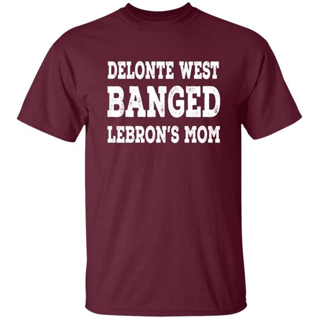 Delonte West Banged Lebron's Mom Shirt Hoodie Sweatshirt Delonte West Banged Lebron's Mom Shirt Hoodie Sweatshirt