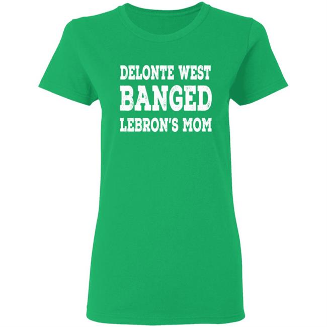Delonte West Banged Lebron's Mom Shirt Hoodie Sweatshirt Delonte West Banged Lebron's Mom Shirt Hoodie Sweatshirt