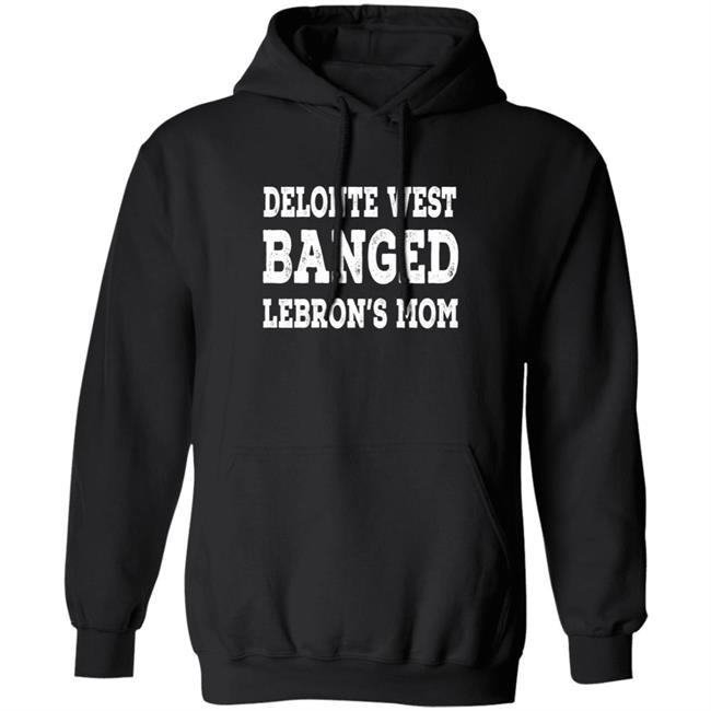 Delonte West Banged Lebron's Mom Shirt Hoodie Sweatshirt Delonte West Banged Lebron's Mom Shirt Hoodie Sweatshirt
