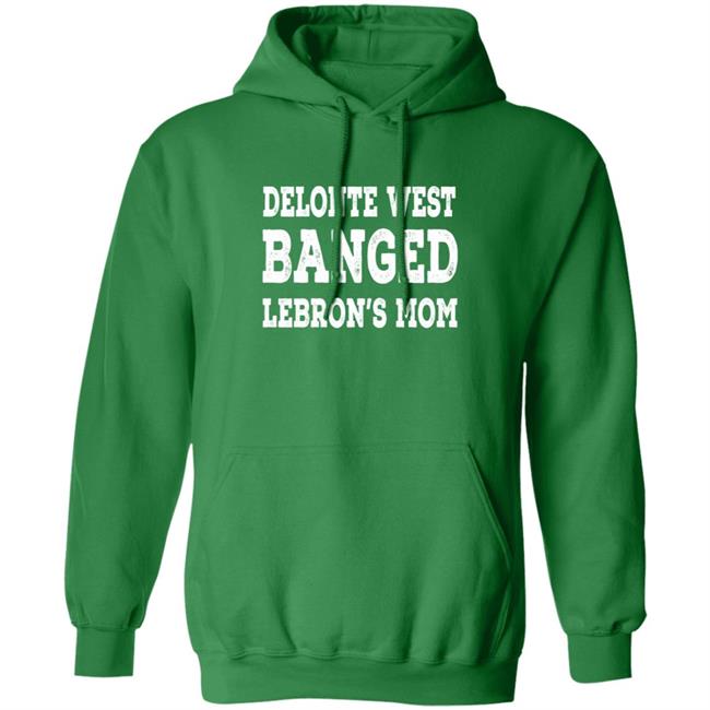 Delonte West Banged Lebron's Mom Shirt Hoodie Sweatshirt Delonte West Banged Lebron's Mom Shirt Hoodie Sweatshirt