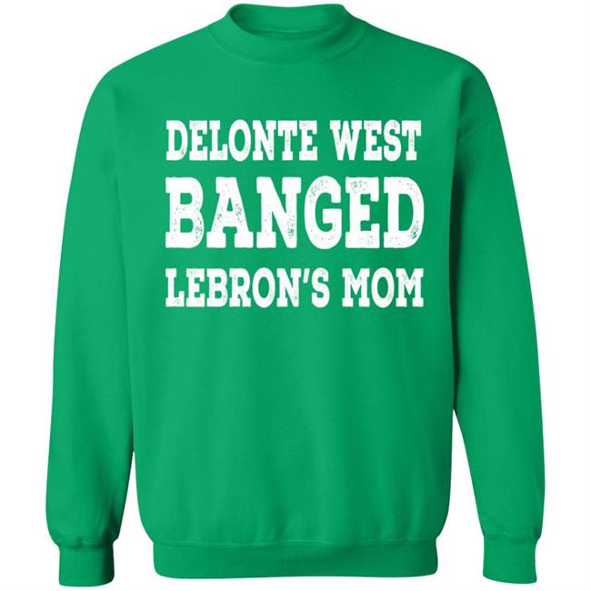 Delonte West Banged Lebron's Mom Shirt Hoodie Sweatshirt Delonte West Banged Lebron's Mom Shirt Hoodie Sweatshirt