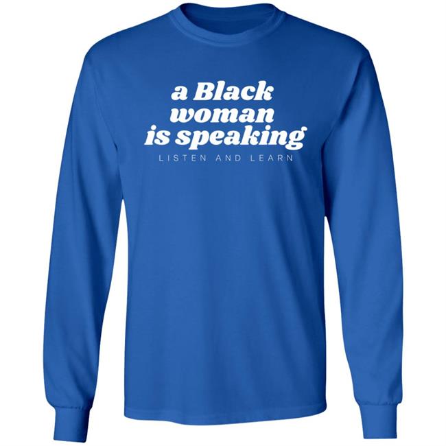 A Black Woman Is Speaking Listen And Learn Shirt Jazz Mone Merch A Black Woman Is Speaking Shirt Hoodie Sweatshirt A Black Woman Is Speaking Listen And Learn Shirt Jazz Mone Merch A Black Woman Is Speaking Shirt Hoodie Sweatshirt
