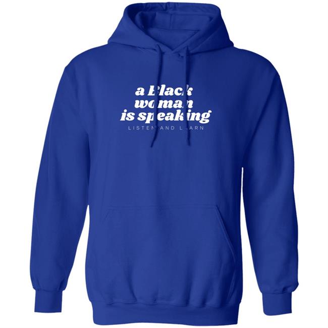 A Black Woman Is Speaking Listen And Learn Shirt Jazz Mone Merch A Black Woman Is Speaking Shirt Hoodie Sweatshirt A Black Woman Is Speaking Listen And Learn Shirt Jazz Mone Merch A Black Woman Is Speaking Shirt Hoodie Sweatshirt
